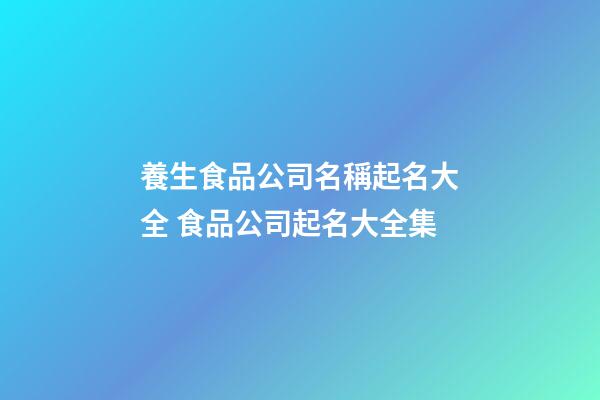 養生食品公司名稱起名大全 食品公司起名大全集